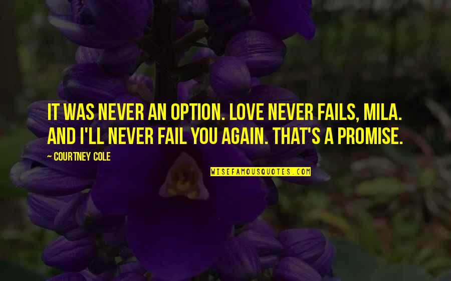 Promise And Love Quotes By Courtney Cole: It was never an option. Love never fails, Promise And Love Quotes By Courtney Cole: It was never an option. Love never fails,