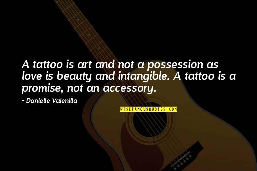 Promise And Love Quotes By Danielle Valenilla: A tattoo is art and not a possession Promise And Love Quotes By Danielle Valenilla: A tattoo is art and not a possession