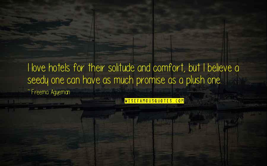 Promise And Love Quotes By Freema Agyeman: I love hotels for their solitude and comfort,