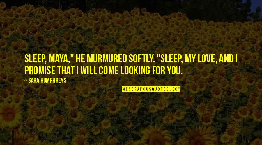 Promise And Love Quotes By Sara Humphreys: Sleep, Maya," he murmured softly. "Sleep, my love,