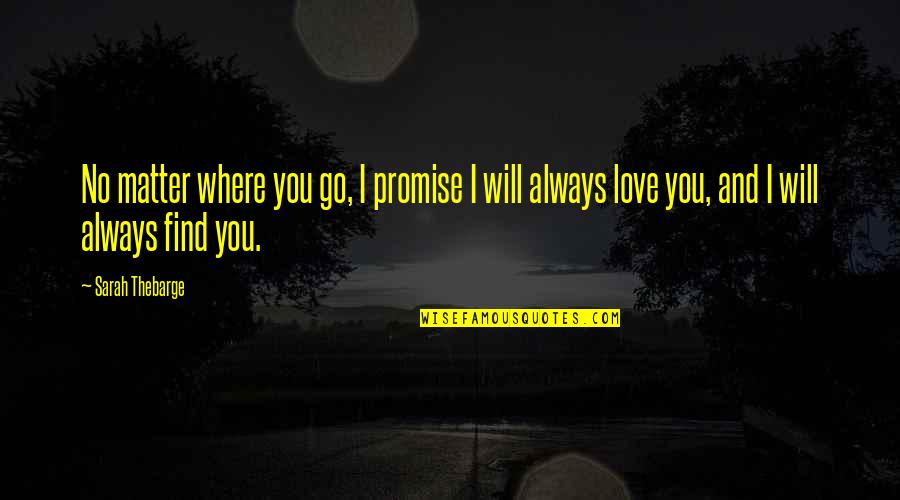 Promise And Love Quotes By Sarah Thebarge: No matter where you go, I promise I