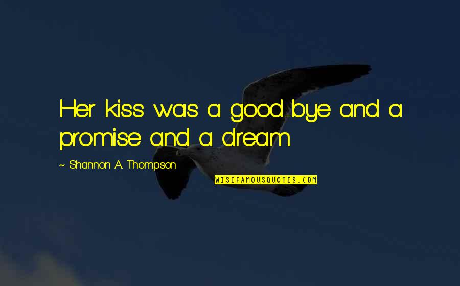 Promise And Love Quotes By Shannon A. Thompson: Her kiss was a good-bye and a promise Promise And Love Quotes By Shannon A. Thompson: Her kiss was a good-bye and a promise