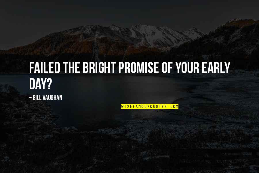 Promise Day Quotes By Bill Vaughan: Failed the bright promise of your early day?