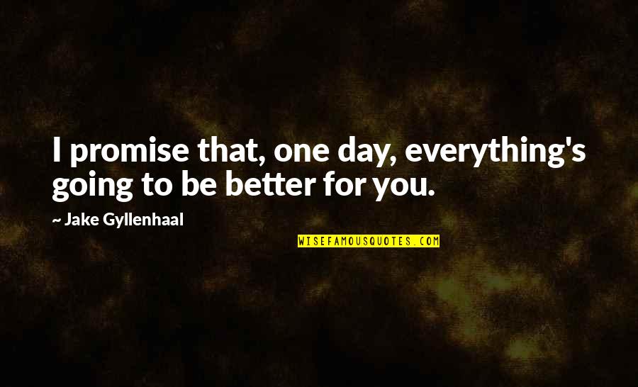 Promise Day Your Quotes By Jake Gyllenhaal: I promise that, one day, everything's going to
