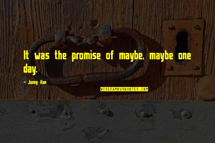 Promise Day Your Quotes By Jenny Han: It was the promise of maybe, maybe one