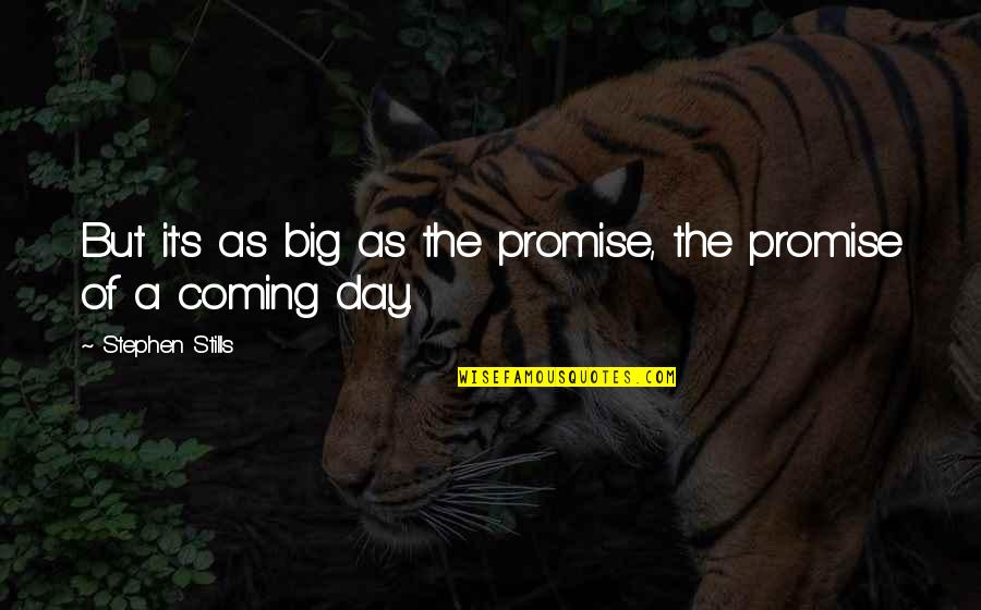 Promise Day Your Quotes By Stephen Stills: But it's as big as the promise, the