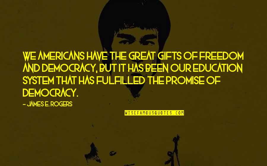 Promise Fulfilled Quotes By James E. Rogers: We Americans have the great gifts of freedom