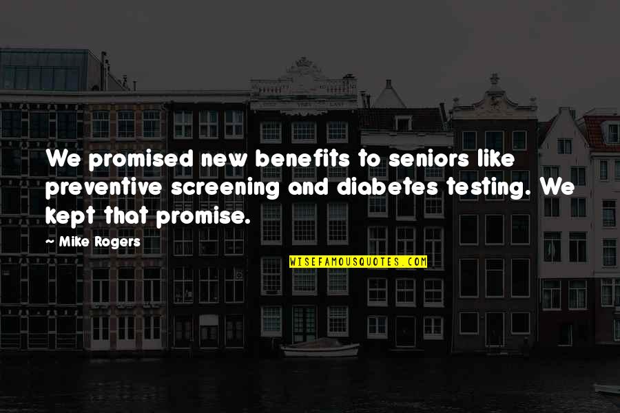 Promise Kept Quotes By Mike Rogers: We promised new benefits to seniors like preventive