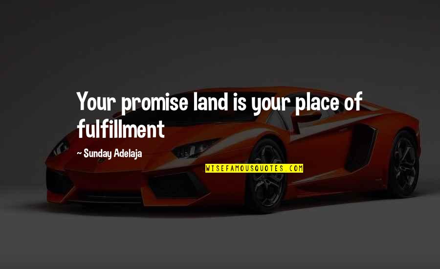 Promise Land Quotes By Sunday Adelaja: Your promise land is your place of fulfillment