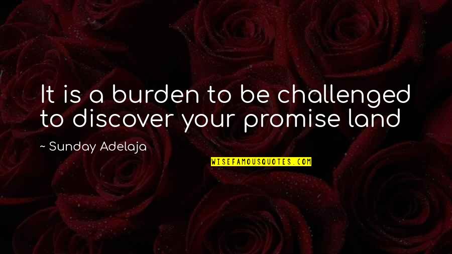 Promise Land Quotes By Sunday Adelaja: It is a burden to be challenged to