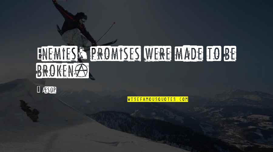Promise Made To Be Broken Quotes By Aesop: Enemies' promises were made to be broken.