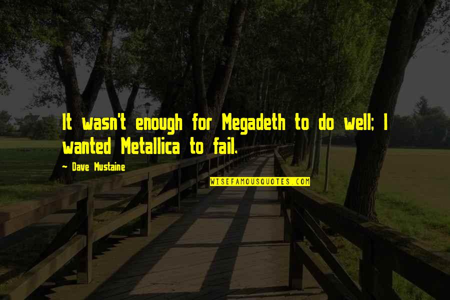 Promise Made To Be Broken Quotes By Dave Mustaine: It wasn't enough for Megadeth to do well;