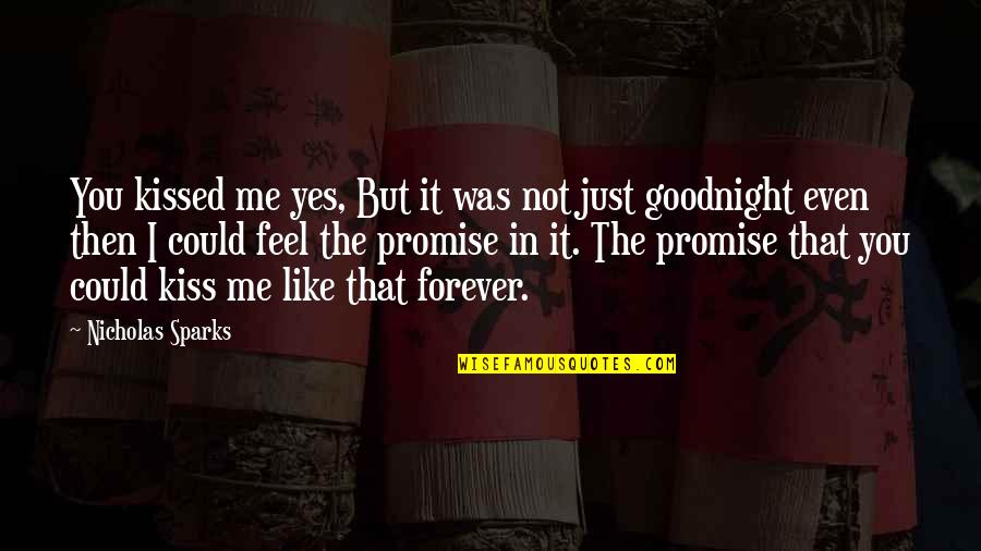 Promise Me Forever Quotes By Nicholas Sparks: You kissed me yes, But it was not