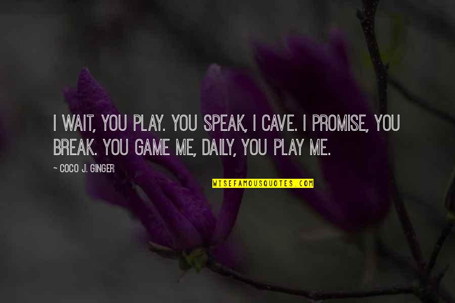 Promise Me Friendship Quotes By Coco J. Ginger: I wait, you play. You speak, I cave.