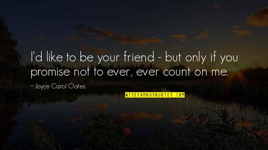 Promise Me Friendship Quotes By Joyce Carol Oates: I'd like to be your friend - but Promise Me Friendship Quotes By Joyce Carol Oates: I'd like to be your friend - but