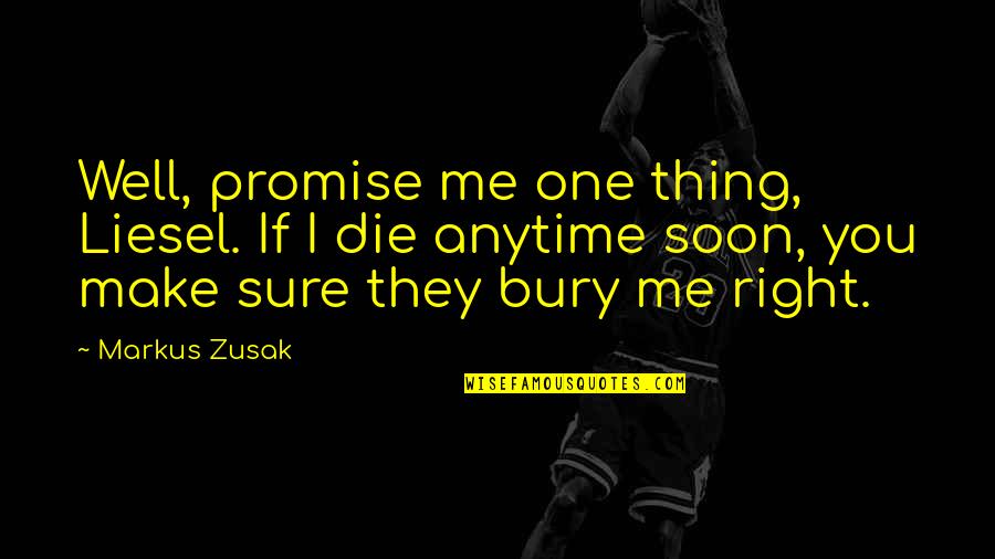 Promise Me One Thing Quotes By Markus Zusak: Well, promise me one thing, Liesel. If I