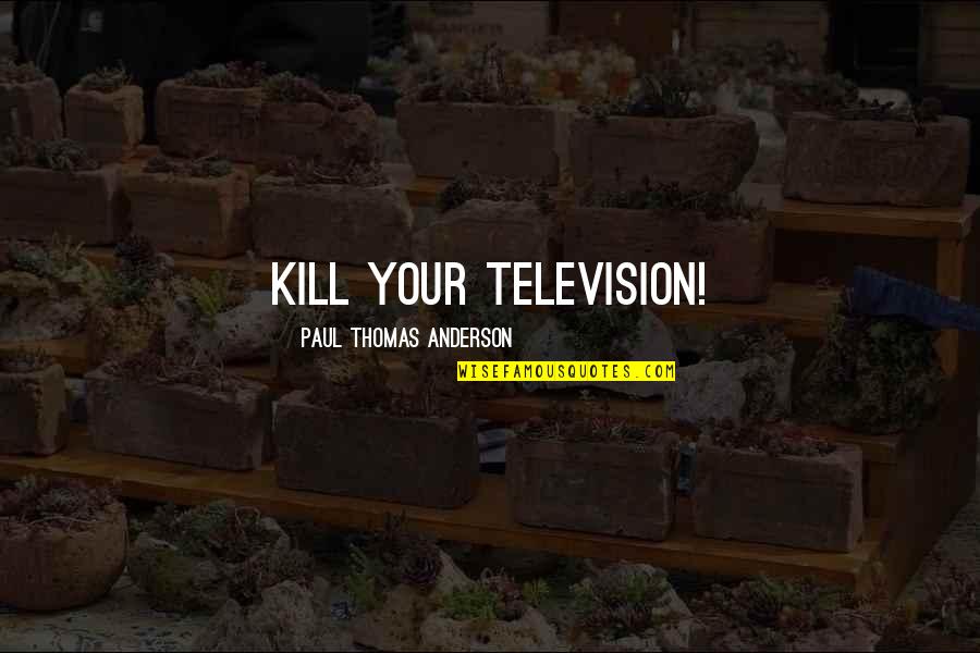 Promise Me Something Quotes By Paul Thomas Anderson: Kill your television!