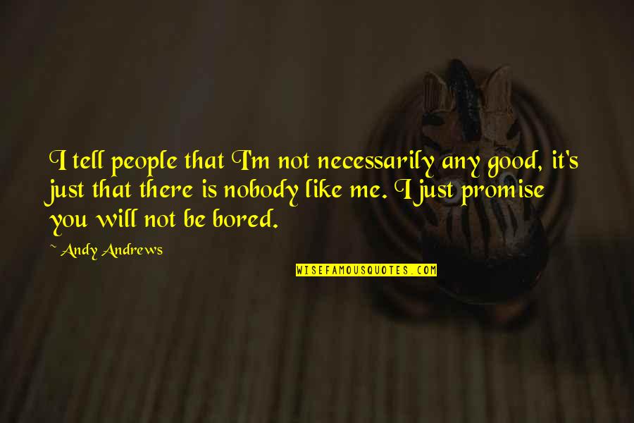 Promise Me This Quotes By Andy Andrews: I tell people that I'm not necessarily any