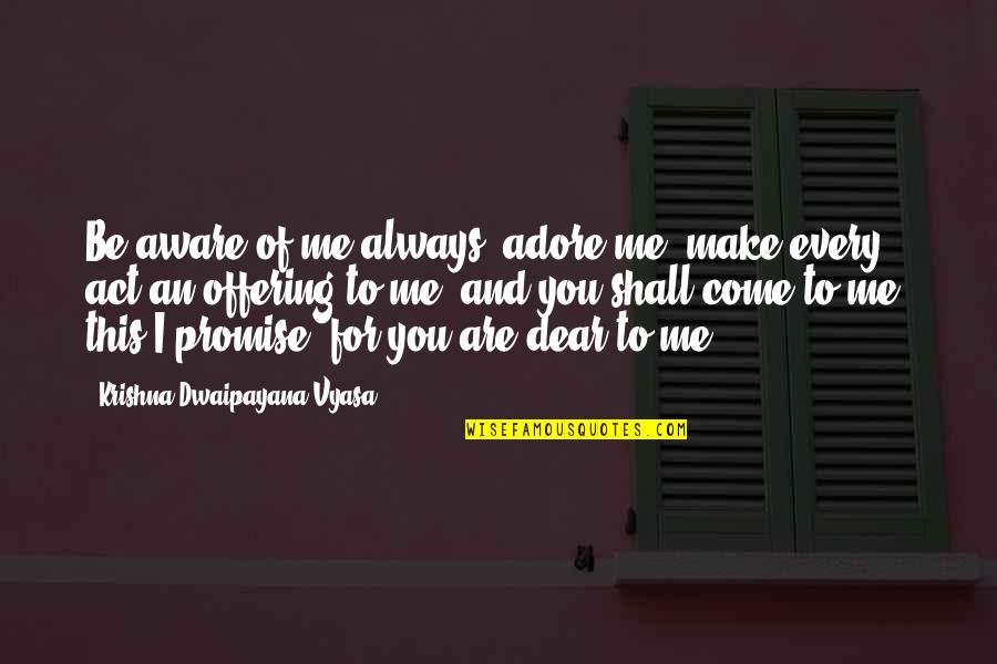 Promise Me This Quotes By Krishna-Dwaipayana Vyasa: Be aware of me always, adore me, make