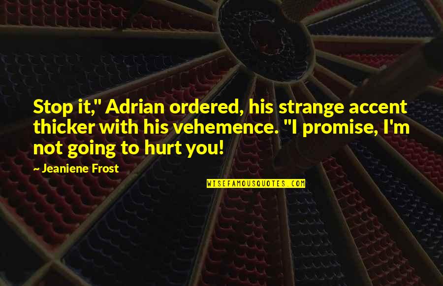 Promise Not To Hurt You Quotes By Jeaniene Frost: Stop it," Adrian ordered, his strange accent thicker