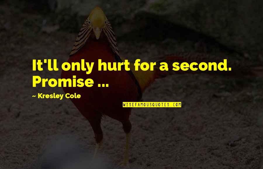 Promise Not To Hurt You Quotes By Kresley Cole: It'll only hurt for a second. Promise ...