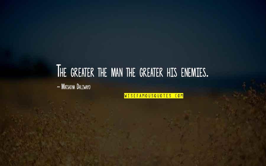 Promise Not To Hurt You Quotes By Matshona Dhliwayo: The greater the man the greater his enemies.