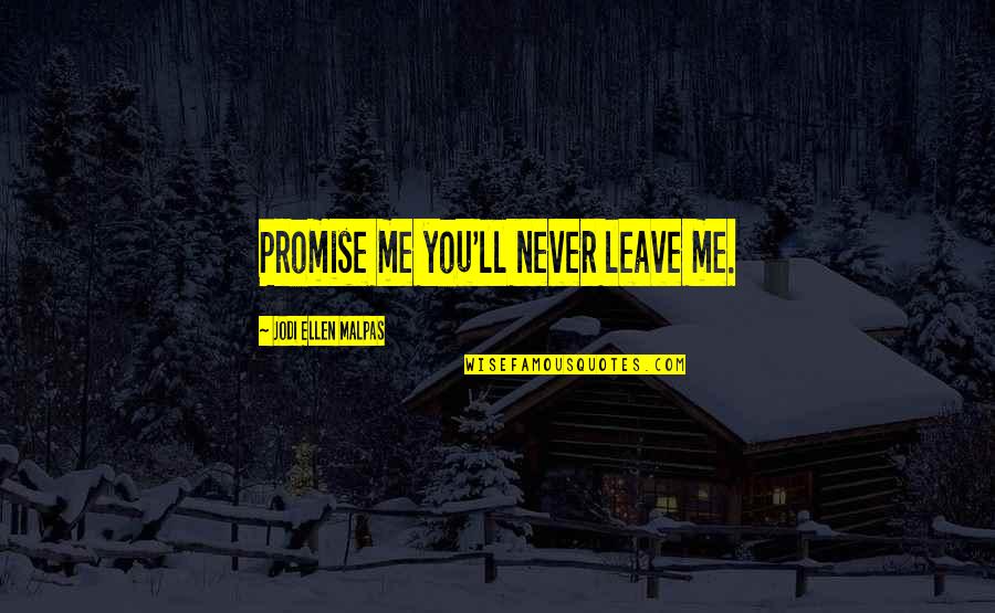 Promise Not To Leave Me Quotes By Jodi Ellen Malpas: Promise me you'll never leave me.