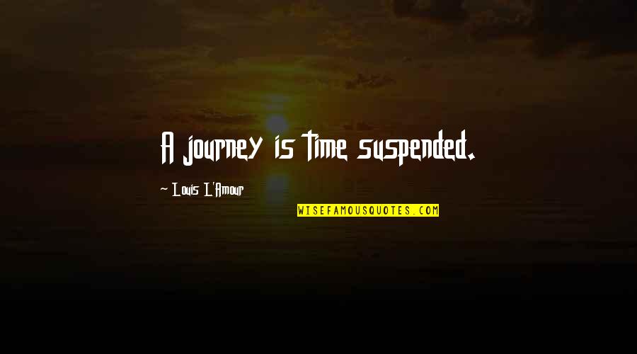 Promise Not To Leave Me Quotes By Louis L'Amour: A journey is time suspended.