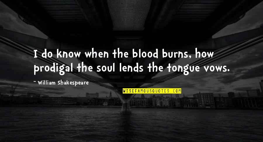 Promise Of Blood Quotes By William Shakespeare: I do know when the blood burns, how Promise Of Blood Quotes By William Shakespeare: I do know when the blood burns, how