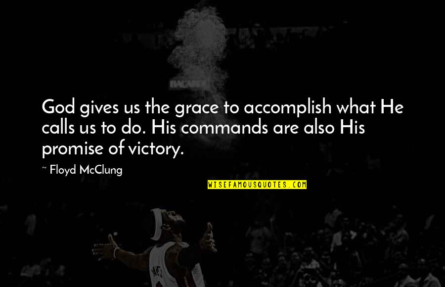 Promise Of God Quotes By Floyd McClung: God gives us the grace to accomplish what