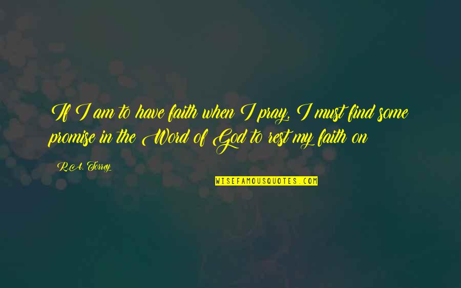 Promise Of God Quotes By R.A. Torrey: If I am to have faith when I