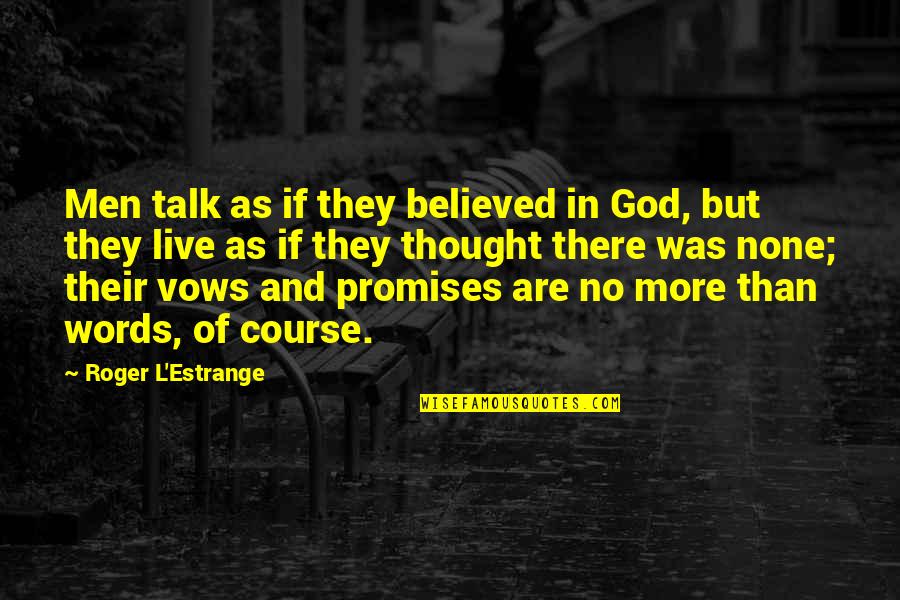 Promise Of God Quotes By Roger L'Estrange: Men talk as if they believed in God,