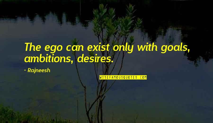 Promise Rings For Couples Quotes By Rajneesh: The ego can exist only with goals, ambitions,