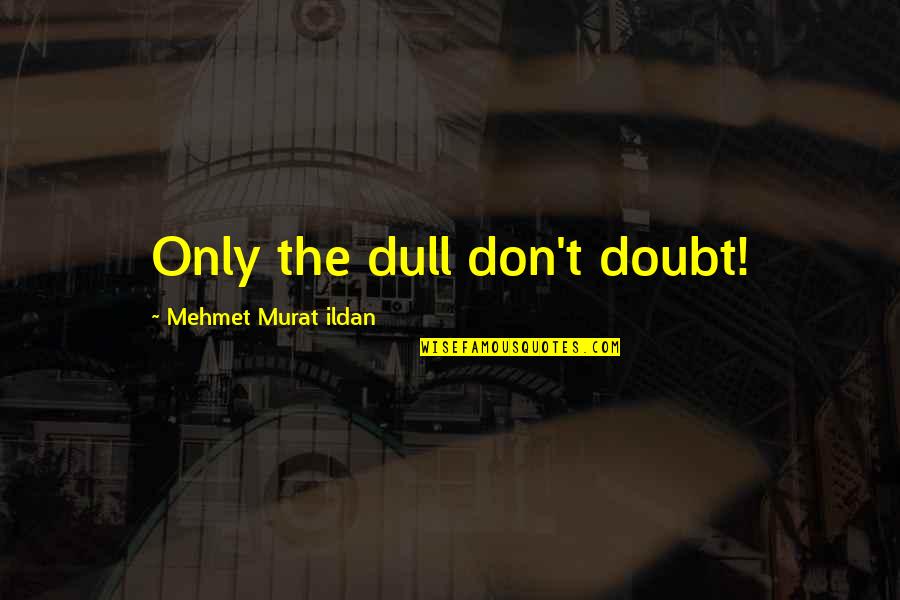 Promise Rings Quotes By Mehmet Murat Ildan: Only the dull don't doubt!