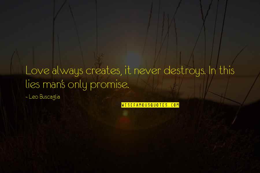 Promise To Always Love You Quotes By Leo Buscaglia: Love always creates, it never destroys. In this