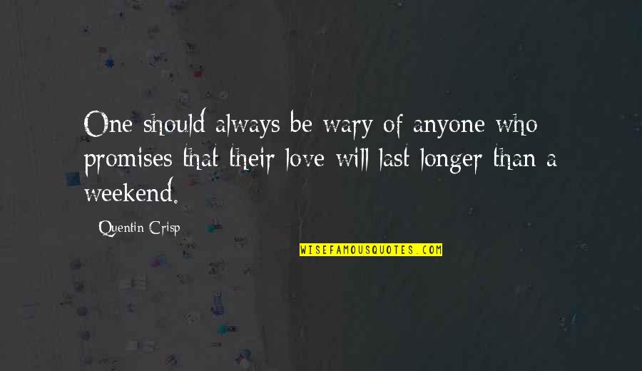 Promise To Always Love You Quotes By Quentin Crisp: One should always be wary of anyone who Promise To Always Love You Quotes By Quentin Crisp: One should always be wary of anyone who