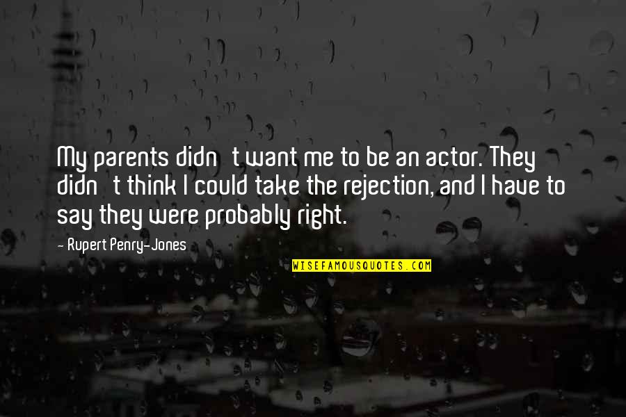 Promise To Always Love You Quotes By Rupert Penry-Jones: My parents didn't want me to be an Promise To Always Love You Quotes By Rupert Penry-Jones: My parents didn't want me to be an