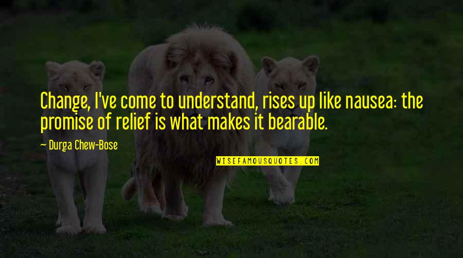 Promise To Change Quotes By Durga Chew-Bose: Change, I've come to understand, rises up like Promise To Change Quotes By Durga Chew-Bose: Change, I've come to understand, rises up like