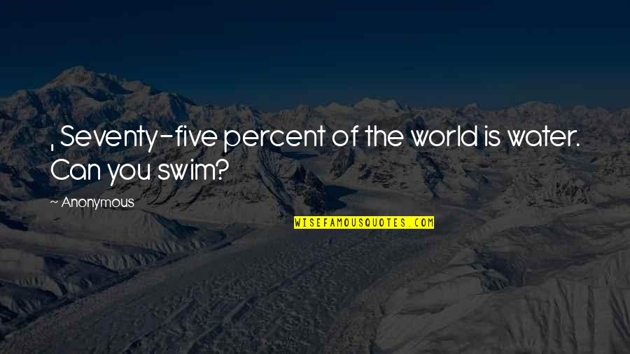 Promise To Daughter Quotes By Anonymous: , Seventy-five percent of the world is water.