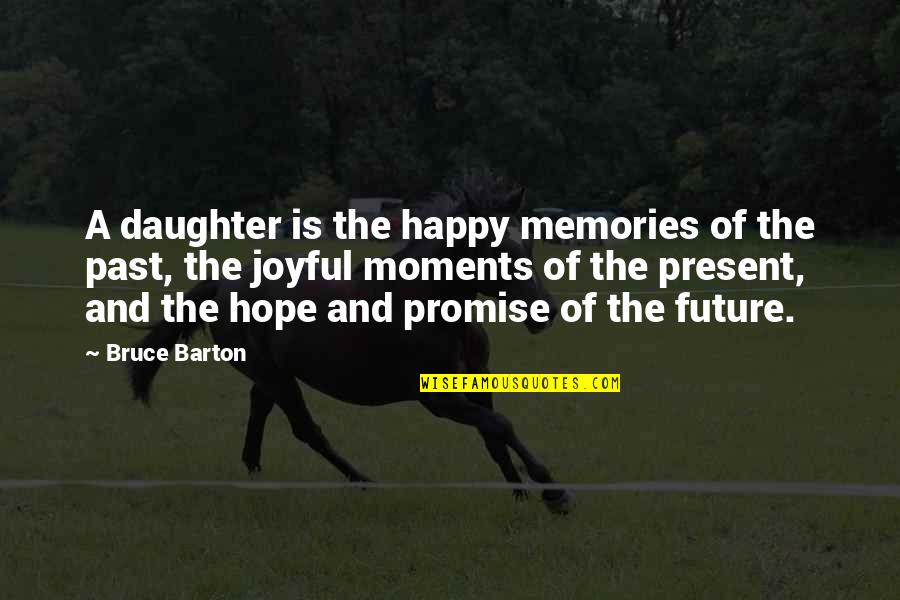Promise To Daughter Quotes By Bruce Barton: A daughter is the happy memories of the Promise To Daughter Quotes By Bruce Barton: A daughter is the happy memories of the