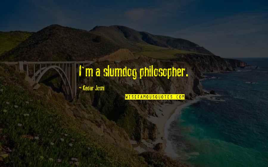 Promise To Daughter Quotes By Kedar Joshi: I'm a slumdog philosopher. Promise To Daughter Quotes By Kedar Joshi: I'm a slumdog philosopher.