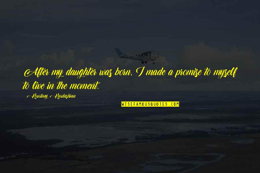 Promise To Daughter Quotes By Kourtney Kardashian: After my daughter was born, I made a Promise To Daughter Quotes By Kourtney Kardashian: After my daughter was born, I made a