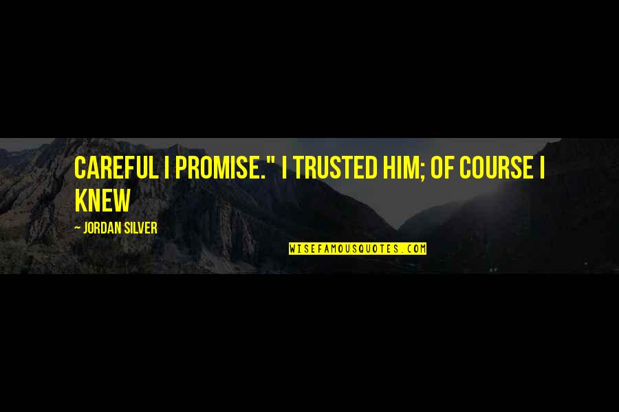 Promise To Him Quotes By Jordan Silver: careful I promise." I trusted him; of course
