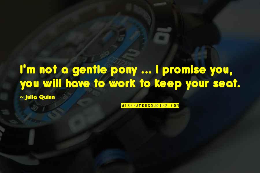 Promise To Keep Quotes By Julia Quinn: I'm not a gentle pony ... I promise