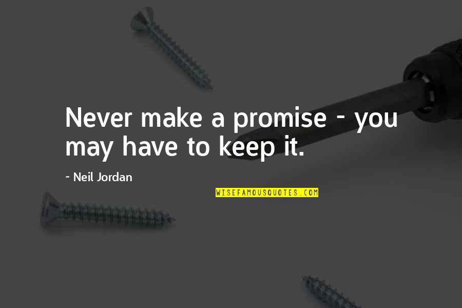 Promise To Keep Quotes By Neil Jordan: Never make a promise - you may have