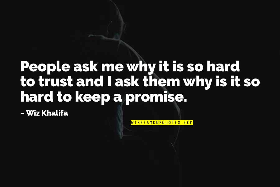 Promise To Keep Quotes By Wiz Khalifa: People ask me why it is so hard