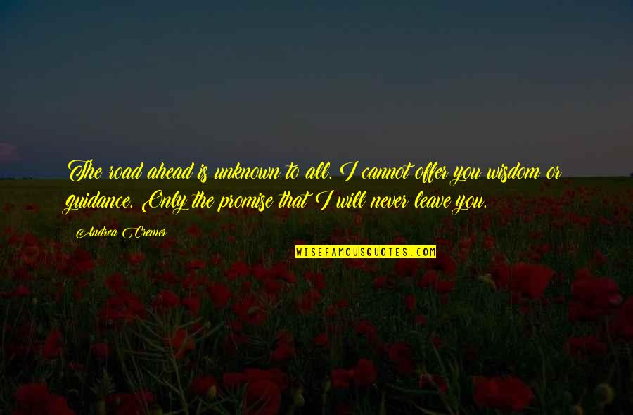 Promise To Love Quotes By Andrea Cremer: The road ahead is unknown to all. I Promise To Love Quotes By Andrea Cremer: The road ahead is unknown to all. I