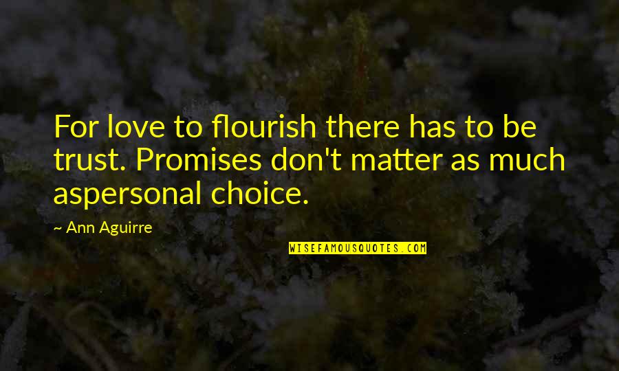 Promise To Love Quotes By Ann Aguirre: For love to flourish there has to be Promise To Love Quotes By Ann Aguirre: For love to flourish there has to be