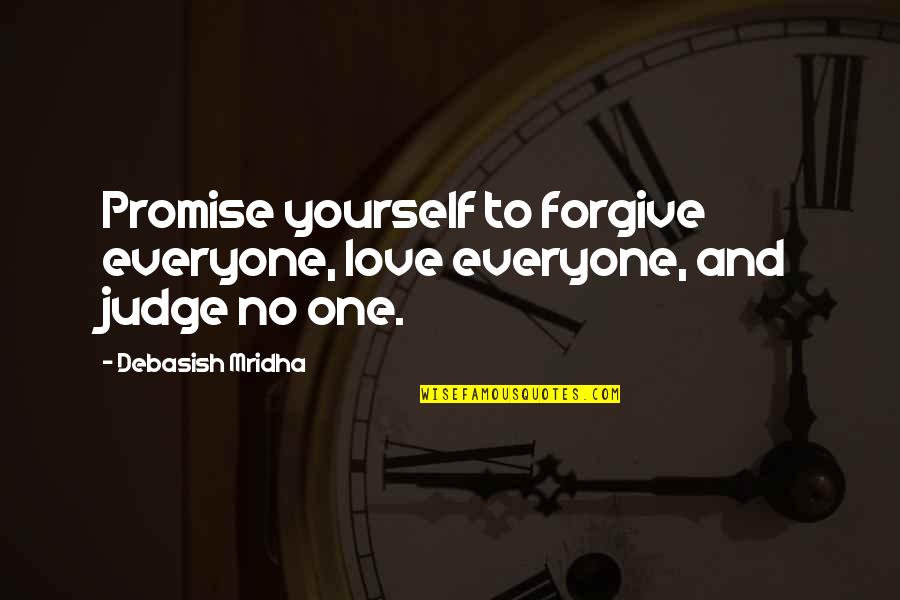 Promise To Love Quotes By Debasish Mridha: Promise yourself to forgive everyone, love everyone, and