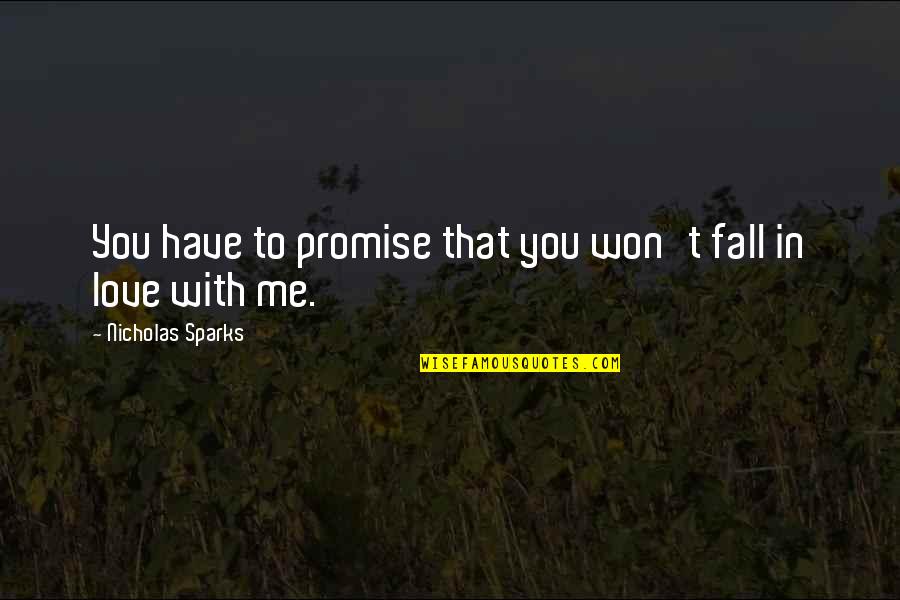 Promise To Love Quotes By Nicholas Sparks: You have to promise that you won't fall Promise To Love Quotes By Nicholas Sparks: You have to promise that you won't fall
